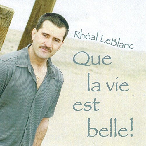 Rhéal LeBlanc - Que la vie est belle