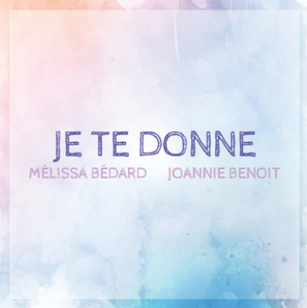 Joannie Benoît et Mélissa Bédard - Je te donne